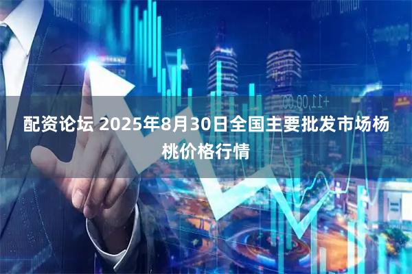 配资论坛 2025年8月30日全国主要批发市场杨桃价格行情