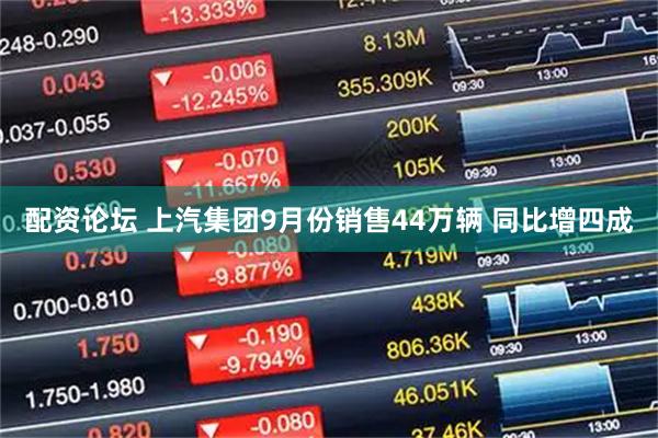 配资论坛 上汽集团9月份销售44万辆 同比增四成