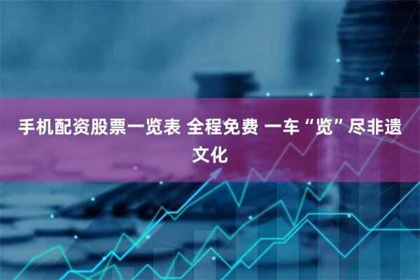 手机配资股票一览表 全程免费 一车“览”尽非遗文化